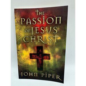 The Passion Of Jesus Christ By John Piper 2004 Paperback Christian Theology